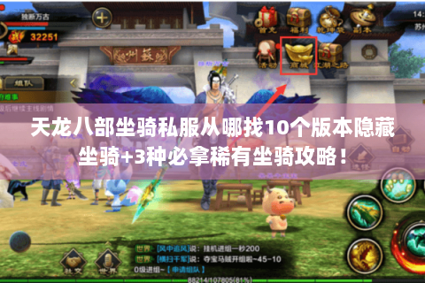 天龙八部坐骑私服从哪找10个版本隐藏坐骑+3种必拿稀有坐骑攻略! 天龙八部坐骑私服从哪找10个版本隐藏坐骑+3种必拿稀有坐骑攻略!