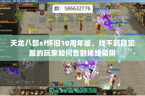 天龙八部sf怀旧10周年版,找不到稳定服的玩家如何告别掉线陷阱 天龙八部sf怀旧10周年版,找不到稳定服的玩家如何告别掉线陷阱