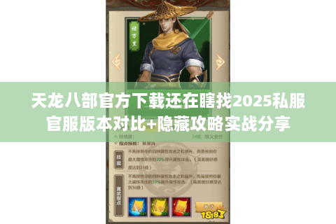 天龙八部官方下载还在瞎找2025私服官服版本对比+隐藏攻略实战分享 天龙八部官方下载还在瞎找2025私服官服版本对比+隐藏攻略实战分享