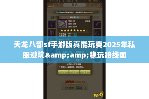 天龙八部sf手游版真能玩爽2025年私服避坑&稳玩路线图 天龙八部sf手游版真能玩爽2025年私服避坑&稳玩路线图