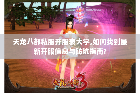 天龙八部私服开服表大学,如何找到最新开服信息与防坑指南? 天龙八部私服开服表大学,如何找到最新开服信息与防坑指南?