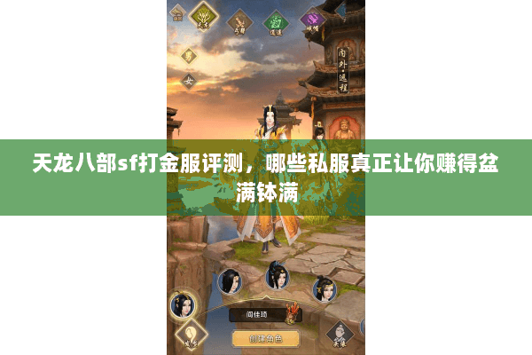 天龙八部sf打金服评测,哪些私服真正让你赚得盆满钵满 天龙八部sf打金服评测,哪些私服真正让你赚得盆满钵满