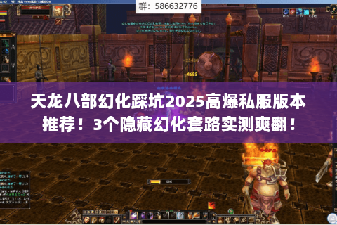 天龙八部幻化踩坑2025高爆私服版本推荐!3个隐藏幻化套路实测爽翻! 天龙八部幻化踩坑2025高爆私服版本推荐!3个隐藏幻化套路实测爽翻!