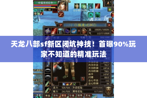 天龙八部sf新区闭坑神技!首曝90%玩家不知道的精准玩法 天龙八部sf新区闭坑神技!首曝90%玩家不知道的精准玩法