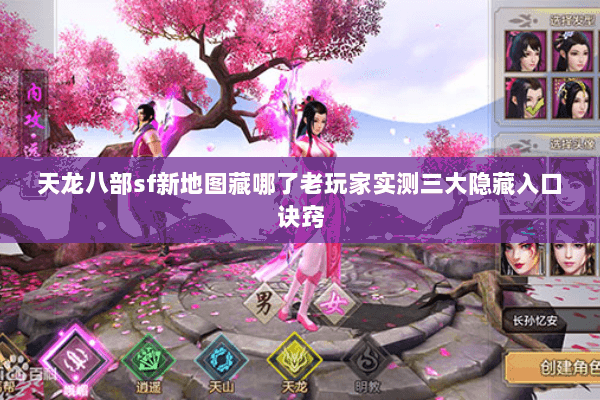 天龙八部sf新地图藏哪了老玩家实测三大隐藏入口诀窍 天龙八部sf新地图藏哪了老玩家实测三大隐藏入口诀窍