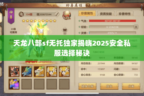 天龙八部sf无托独家揭晓2025安全私服选择秘诀 天龙八部sf无托独家揭晓2025安全私服选择秘诀