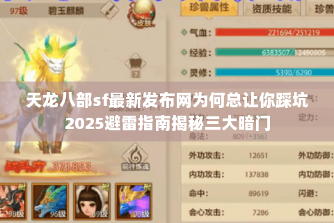 天龙八部sf最新发布网为何总让你踩坑2025避雷指南揭秘三大暗门 天龙八部sf最新发布网为何总让你踩坑2025避雷指南揭秘三大暗门