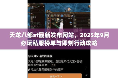 天龙八部sf最新发布网站,2025年9月必玩私服榜单与即刻行动攻略 天龙八部sf最新发布网站,2025年9月必玩私服榜单与即刻行动攻略