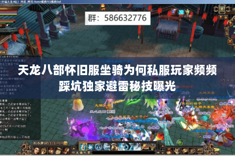 天龙八部怀旧服坐骑为何私服玩家频频踩坑独家避雷秘技曝光 天龙八部怀旧服坐骑为何私服玩家频频踩坑独家避雷秘技曝光