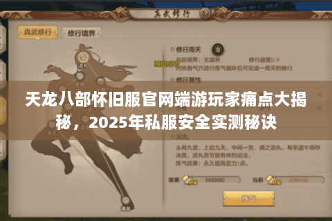 天龙八部怀旧服官网端游玩家痛点大揭秘,2025年私服安全实测秘诀 天龙八部怀旧服官网端游玩家痛点大揭秘,2025年私服安全实测秘诀