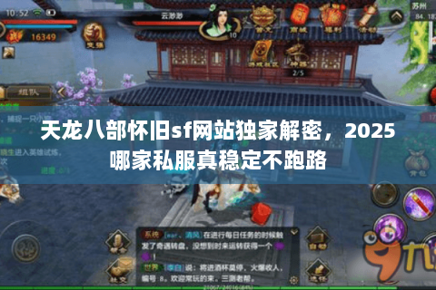 天龙八部怀旧sf网站独家解密,2025哪家私服真稳定不跑路 天龙八部怀旧sf网站独家解密,2025哪家私服真稳定不跑路