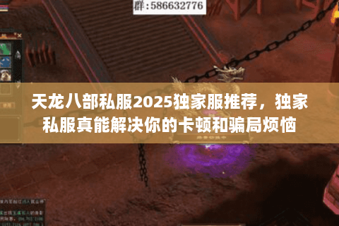 天龙八部私服2025独家服推荐,独家私服真能解决你的卡顿和骗局烦恼 天龙八部私服2025独家服推荐,独家私服真能解决你的卡顿和骗局烦恼