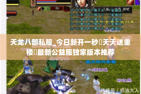 天龙八部私服_今日新开一秒▷天天送重楼◁最新公益服独家版本推荐 天龙八部私服_今日新开一秒▷天天送重楼◁最新公益服独家版本推荐