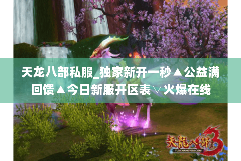 天龙八部私服_独家新开一秒▲公益满回馈▲今日新服开区表▽火爆在线 天龙八部私服_独家新开一秒▲公益满回馈▲今日新服开区表▽火爆在线