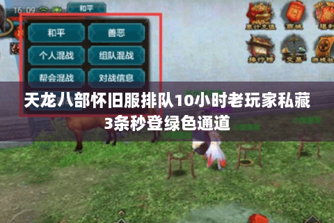 天龙八部怀旧服排队10小时老玩家私藏3条秒登绿色通道 天龙八部怀旧服排队10小时老玩家私藏3条秒登绿色通道