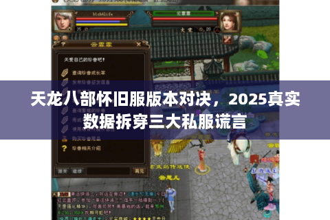 天龙八部怀旧服版本对决,2025真实数据拆穿三大私服谎言 天龙八部怀旧服版本对决,2025真实数据拆穿三大私服谎言
