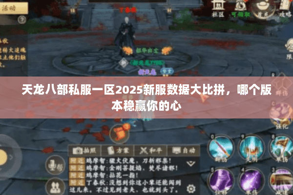 天龙八部私服一区2025新服数据大比拼,哪个版本稳赢你的心 天龙八部私服一区2025新服数据大比拼,哪个版本稳赢你的心