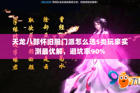 天龙八部怀旧服门派怎么选5类玩家实测最优解,避坑率90% 天龙八部怀旧服门派怎么选5类玩家实测最优解,避坑率90%