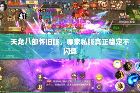 天龙八部怀旧服,哪家私服真正稳定不闪退 天龙八部怀旧服,哪家私服真正稳定不闪退