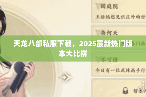 天龙八部私服下载,2025最新热门版本大比拼 天龙八部私服下载,2025最新热门版本大比拼
