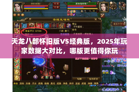 天龙八部怀旧版VS经典版,2025年玩家数据大对比,哪版更值得你玩 天龙八部怀旧版VS经典版,2025年玩家数据大对比,哪版更值得你玩