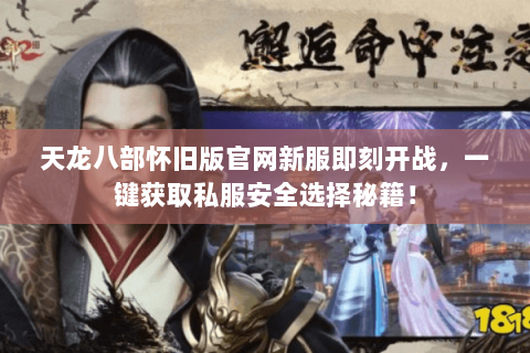 天龙八部怀旧版官网新服即刻开战,一键获取私服安全选择秘籍! 天龙八部怀旧版官网新服即刻开战,一键获取私服安全选择秘籍!