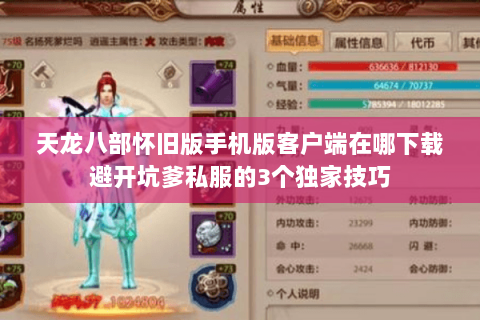 天龙八部怀旧版手机版客户端在哪下载避开坑爹私服的3个独家技巧 天龙八部怀旧版手机版客户端在哪下载避开坑爹私服的3个独家技巧