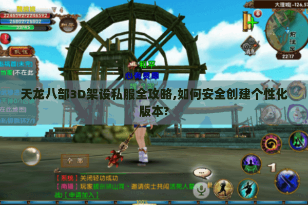 天龙八部3D架设私服全攻略,如何安全创建个性化版本? 天龙八部3D架设私服全攻略,如何安全创建个性化版本?