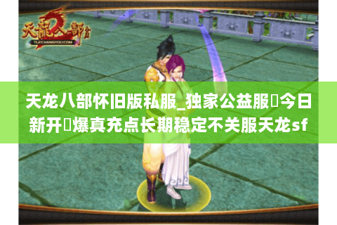 天龙八部怀旧版私服_独家公益服▷今日新开◁爆真充点长期稳定不关服天龙sf发布站 天龙八部怀旧版私服_独家公益服▷今日新开◁爆真充点长期稳定不关服天龙sf发布站