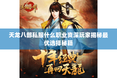 天龙八部私服什么职业资深玩家揭秘最优选择秘籍 天龙八部私服什么职业资深玩家揭秘最优选择秘籍