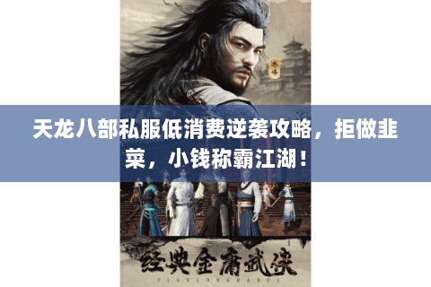 天龙八部私服低消费逆袭攻略,拒做韭菜,小钱称霸江湖! 天龙八部私服低消费逆袭攻略,拒做韭菜,小钱称霸江湖!