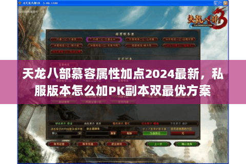 天龙八部慕容属性加点2024最新，私服版本怎么加PK副本双最优方案
