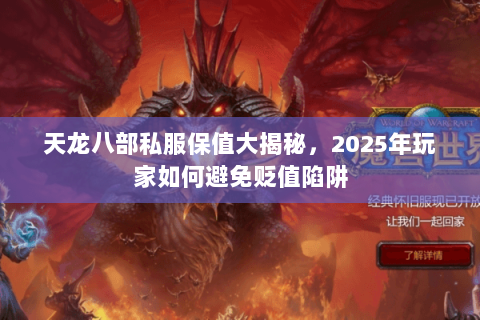 天龙八部私服保值大揭秘,2025年玩家如何避免贬值陷阱 天龙八部私服保值大揭秘,2025年玩家如何避免贬值陷阱