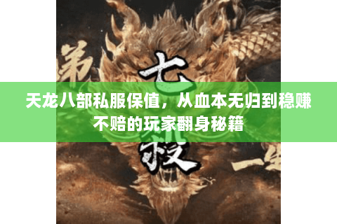 天龙八部私服保值,从血本无归到稳赚不赔的玩家翻身秘籍 天龙八部私服保值,从血本无归到稳赚不赔的玩家翻身秘籍