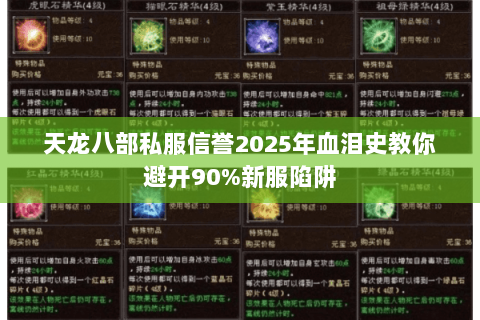 天龙八部私服信誉2025年血泪史教你避开90%新服陷阱 天龙八部私服信誉2025年血泪史教你避开90%新服陷阱