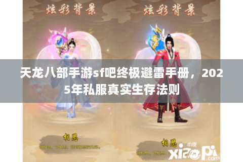 天龙八部手游sf吧终极避雷手册，2025年私服真实生存法则