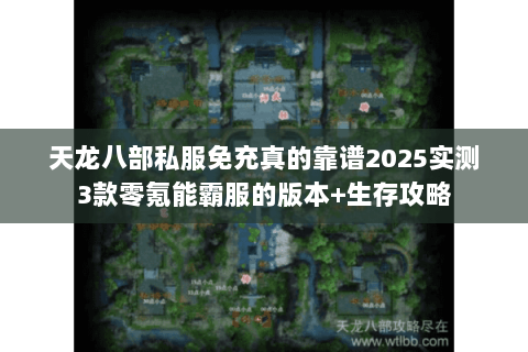 天龙八部私服免充真的靠谱2025实测3款零氪能霸服的版本+生存攻略 天龙八部私服免充真的靠谱2025实测3款零氪能霸服的版本+生存攻略