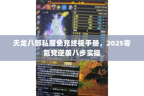天龙八部私服免充终极手册,2025零氪党逆袭八步实操 天龙八部私服免充终极手册,2025零氪党逆袭八步实操