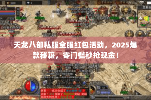 天龙八部私服全服红包活动,2025爆款秘籍,零门槛秒抢现金! 天龙八部私服全服红包活动,2025爆款秘籍,零门槛秒抢现金!