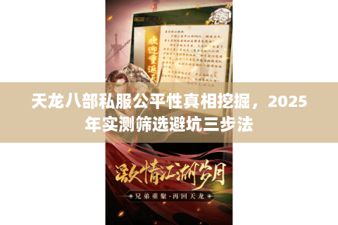 天龙八部私服公平性真相挖掘,2025年实测筛选避坑三步法 天龙八部私服公平性真相挖掘,2025年实测筛选避坑三步法