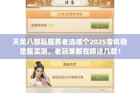 天龙八部私服养老选哪个2025零坑稳定服实测,老玩家都在蹲这几款! 天龙八部私服养老选哪个2025零坑稳定服实测,老玩家都在蹲这几款!