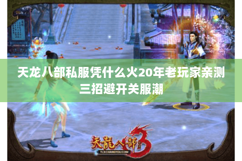 天龙八部私服凭什么火20年老玩家亲测三招避开关服潮 天龙八部私服凭什么火20年老玩家亲测三招避开关服潮