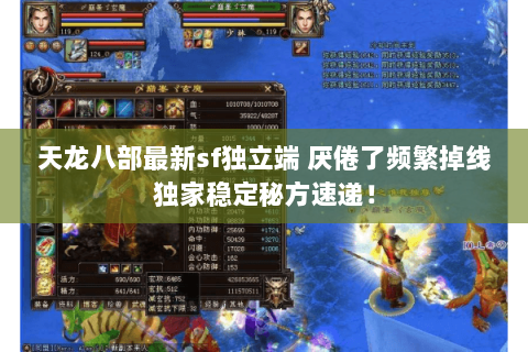 天龙八部最新sf独立端 厌倦了频繁掉线独家稳定秘方速递! 天龙八部最新sf独立端 厌倦了频繁掉线独家稳定秘方速递!