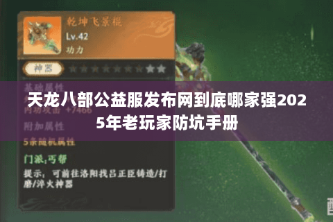 天龙八部公益服发布网到底哪家强2025年老玩家防坑手册 天龙八部公益服发布网到底哪家强2025年老玩家防坑手册