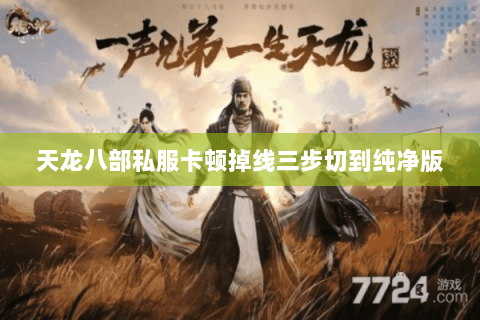 天龙八部私服卡顿掉线三步切到纯净版 天龙八部私服卡顿掉线三步切到纯净版