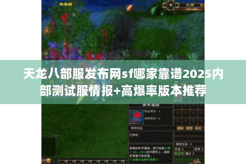 天龙八部服发布网sf哪家靠谱2025内部测试服情报+高爆率版本推荐 天龙八部服发布网sf哪家靠谱2025内部测试服情报+高爆率版本推荐