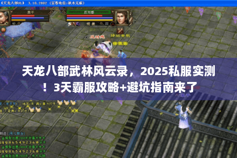 天龙八部武林风云录,2025私服实测!3天霸服攻略+避坑指南来了 天龙八部武林风云录,2025私服实测!3天霸服攻略+避坑指南来了