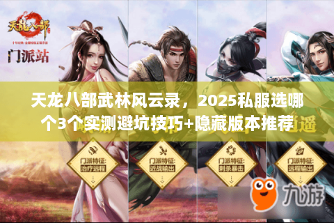 天龙八部武林风云录,2025私服选哪个3个实测避坑技巧+隐藏版本推荐 天龙八部武林风云录,2025私服选哪个3个实测避坑技巧+隐藏版本推荐