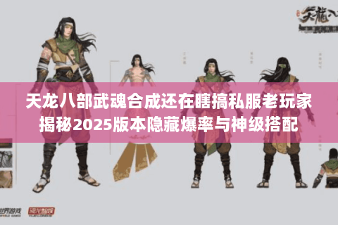 天龙八部武魂合成还在瞎搞私服老玩家揭秘2025版本隐藏爆率与神级搭配 天龙八部武魂合成还在瞎搞私服老玩家揭秘2025版本隐藏爆率与神级搭配