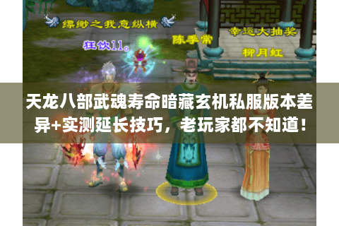 天龙八部武魂寿命暗藏玄机私服版本差异+实测延长技巧,老玩家都不知道! 天龙八部武魂寿命暗藏玄机私服版本差异+实测延长技巧,老玩家都不知道!